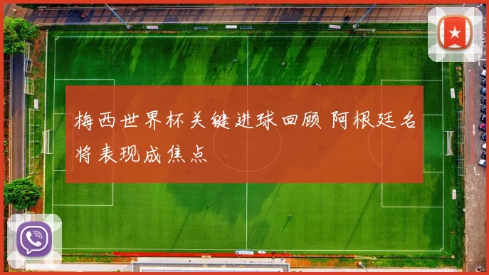 梅西世界杯关键进球回顾 阿根廷名将表现成焦点