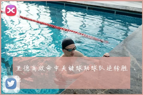 里德高效命中关键球助球队逆转胜出