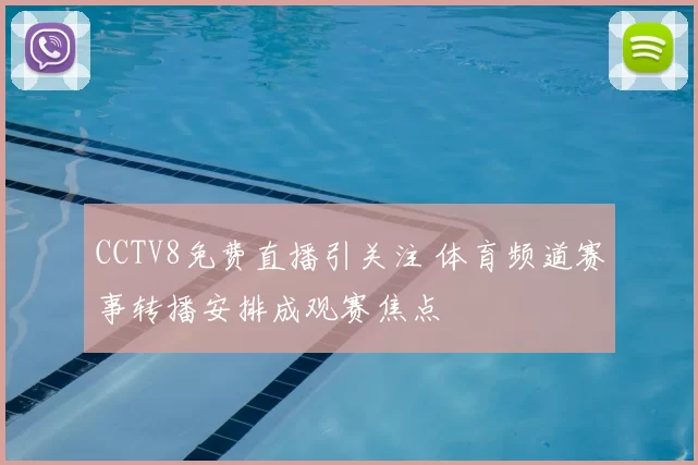 CCTV8免费直播引关注 体育频道赛事转播安排成观赛焦点