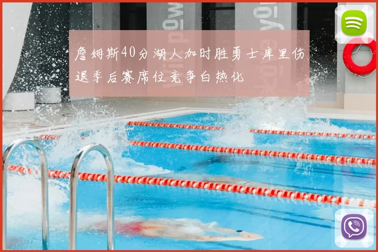 詹姆斯40分湖人加时胜勇士库里伤退季后赛席位竞争白热化