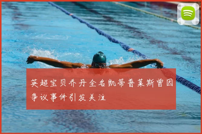 英超宝贝乔丹全名凯蒂普莱斯曾因争议事件引发关注